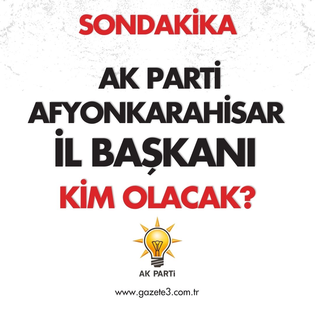 AK Parti Afyonkarahisar İl Başkanı kim olacak!