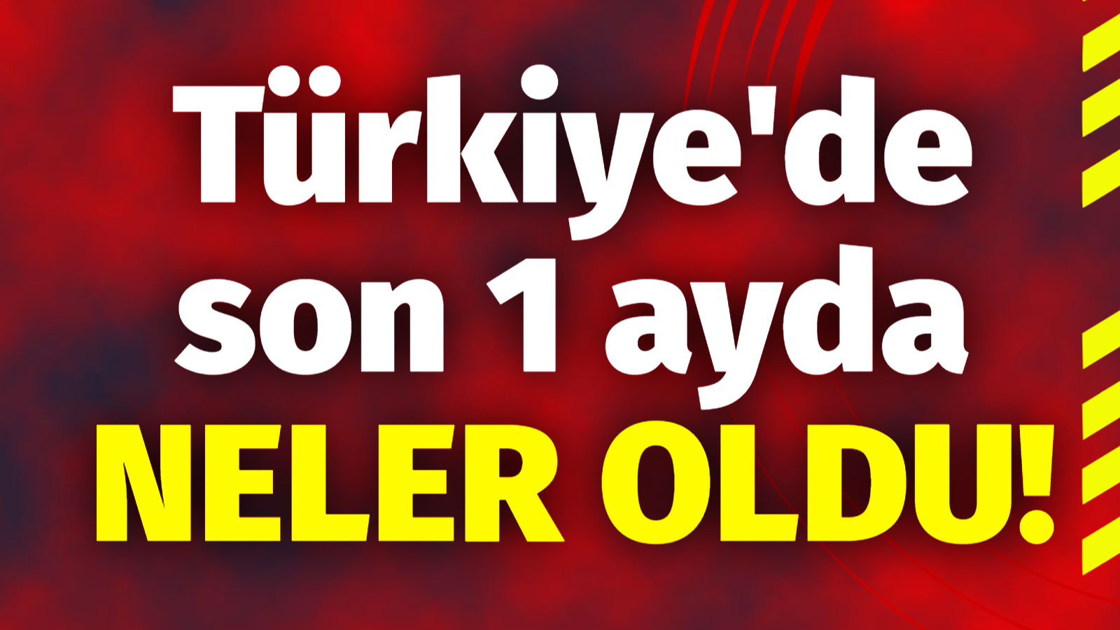 Son Bir Ayda Türkiye’de Öne Çıkan Gelişmeler