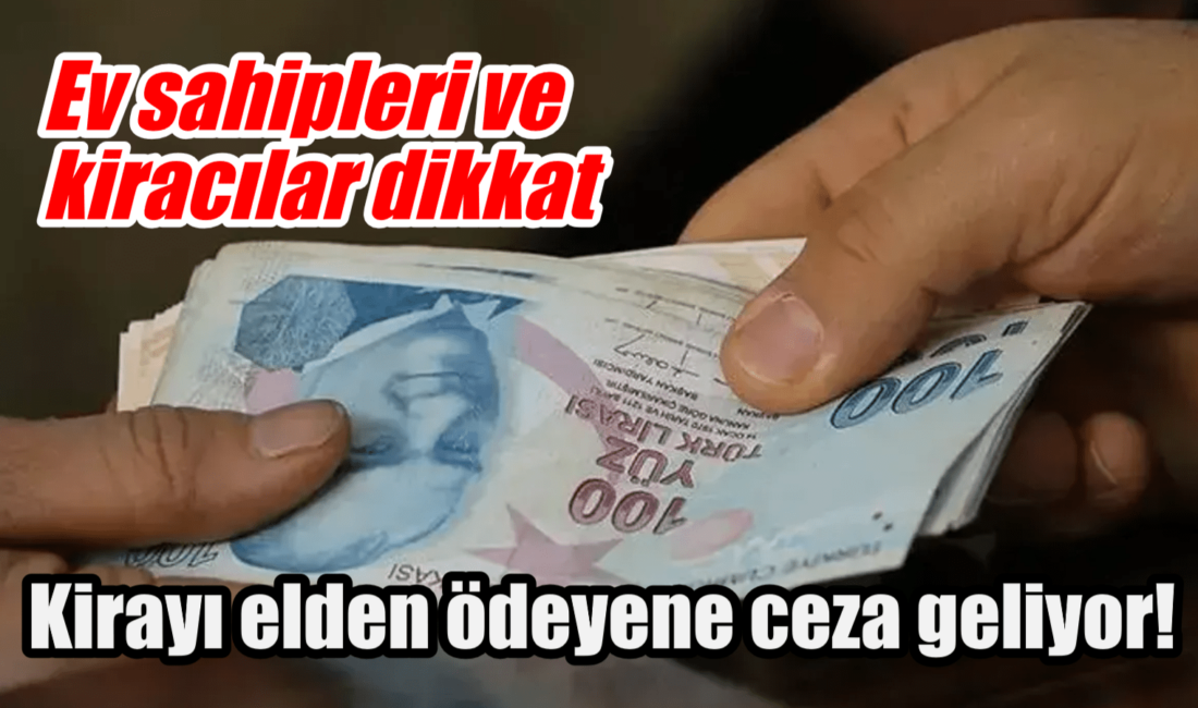 KİRAYI ELDEN ÖDEYENLER DİKKAT! MALİYE BULACAK SİZİ.