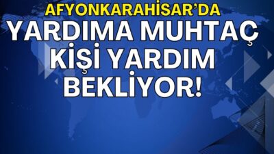 Afyonkarahisar Karaağaç Mahallesi’nde, bir vatandaş yardım eli bekliyor….