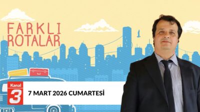 Farklı Rotalar | 7 Mart 2026 Farklı Rotalar, Türkiye’nin ve