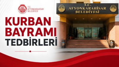 Kurban Bayramı nedeni ile bayram öncesi ve bayram süresince Afyonkarahisar