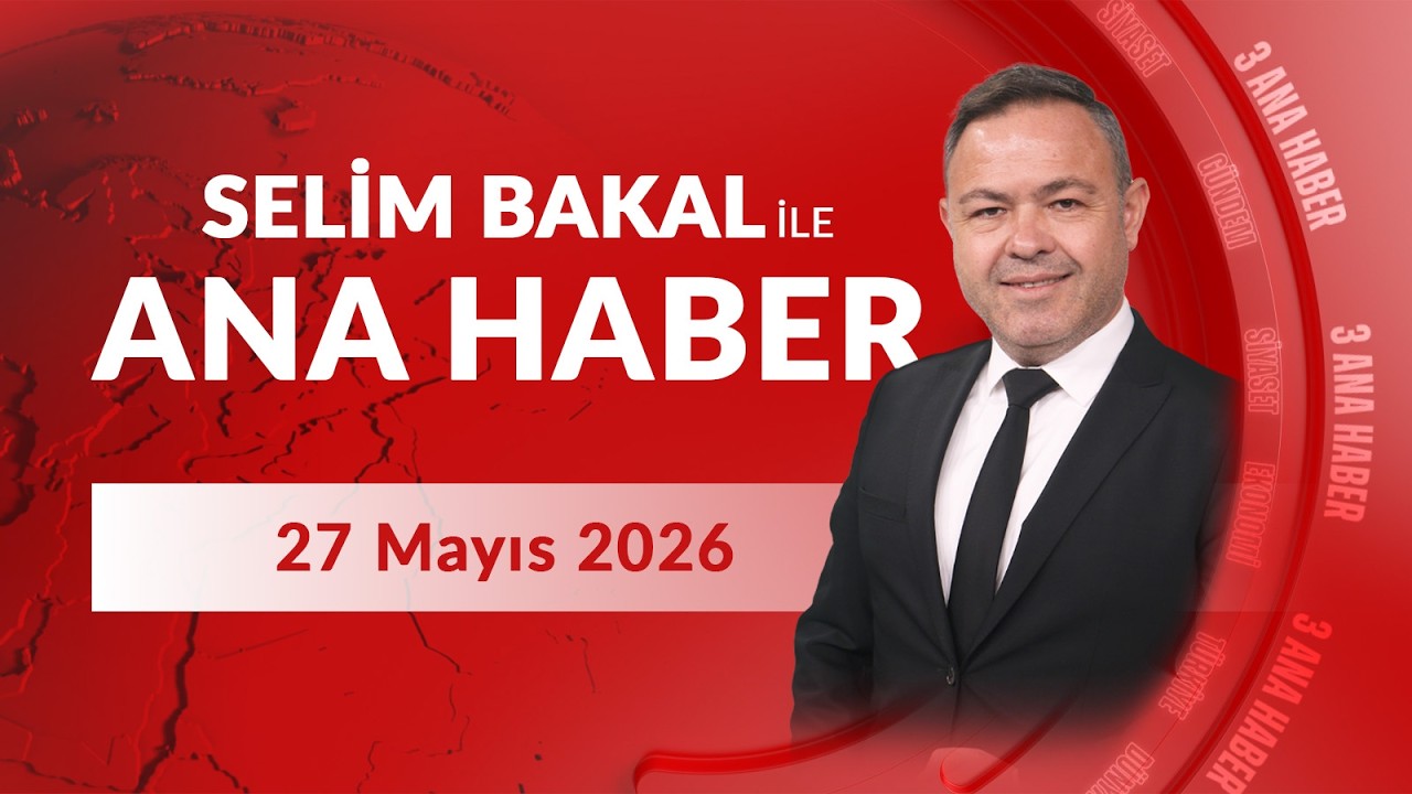 Selim Bakal İle Kanal 3 Ana Haber | 27 Mayıs