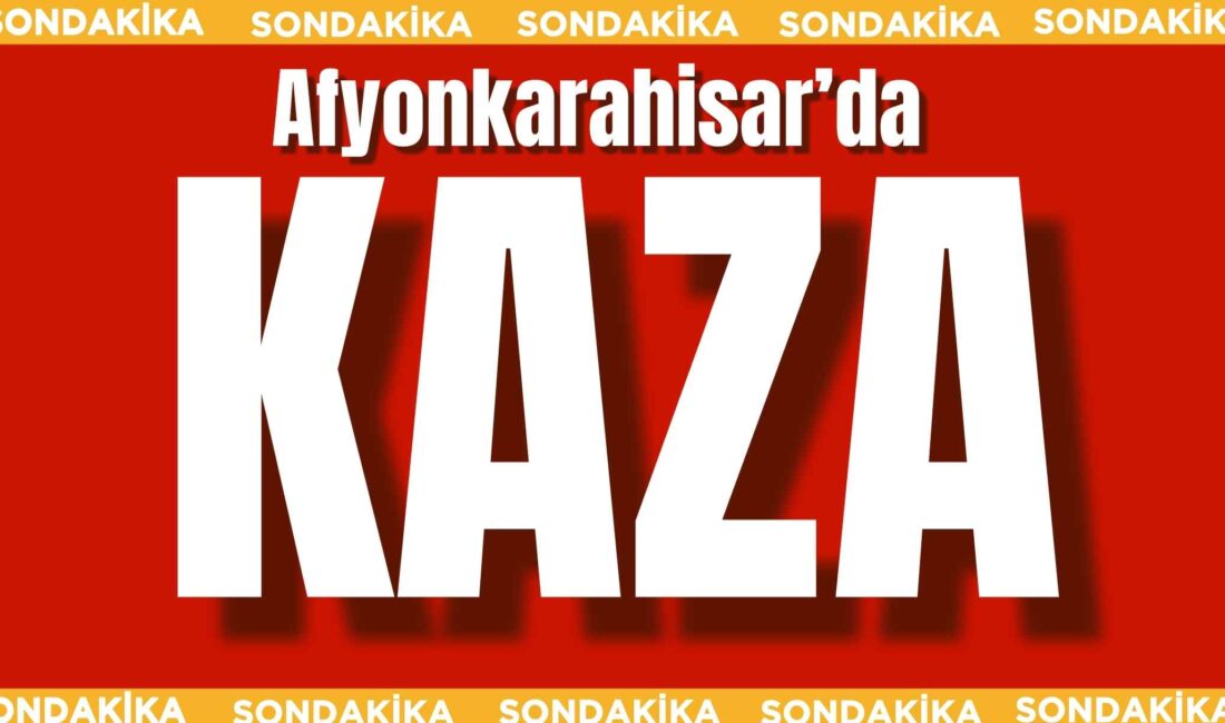 Afyonkarahisar’ın Sandıklı ilçesinde bu sabah saatlerinde meydana gelen çift taraflı
