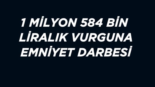 Afyonkarahisar İl Emniyet Müdürlüğü ekipleri, 1 milyon 584 bin lira